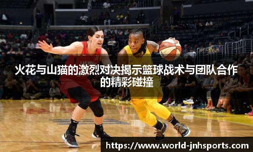 火花与山猫的激烈对决揭示篮球战术与团队合作的精彩碰撞